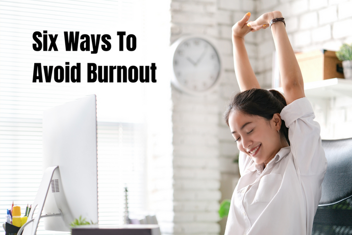 Six Ways To Avoid Burnout