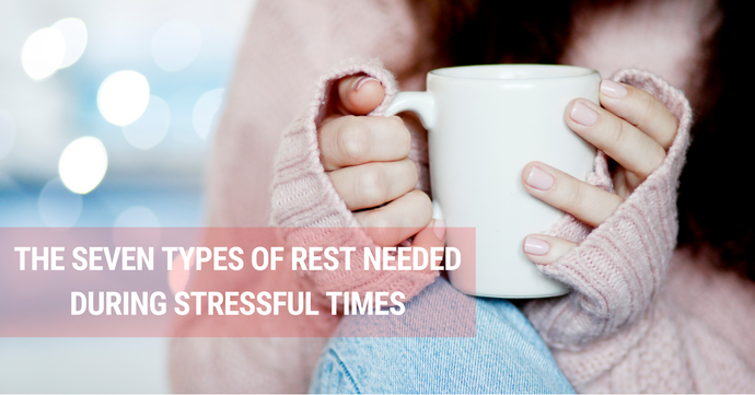 The Seven Types Of Rest Needed During Stressful Times