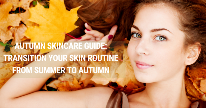 Autumn Skincare Guide: Transition Your Skin Routine From Summer To Autumn